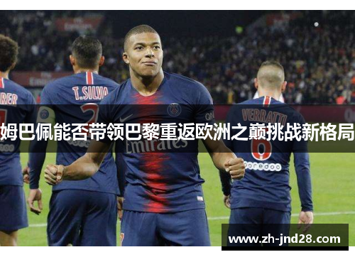 姆巴佩能否带领巴黎重返欧洲之巅挑战新格局