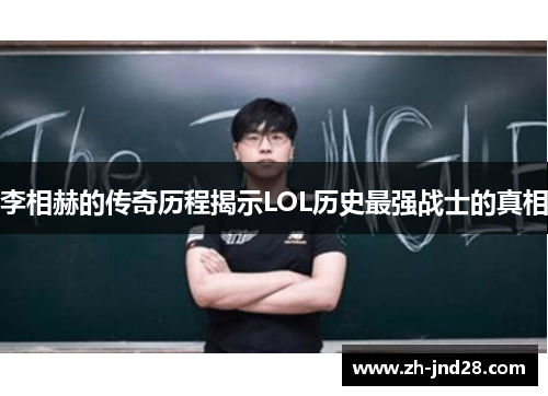 李相赫的传奇历程揭示LOL历史最强战士的真相